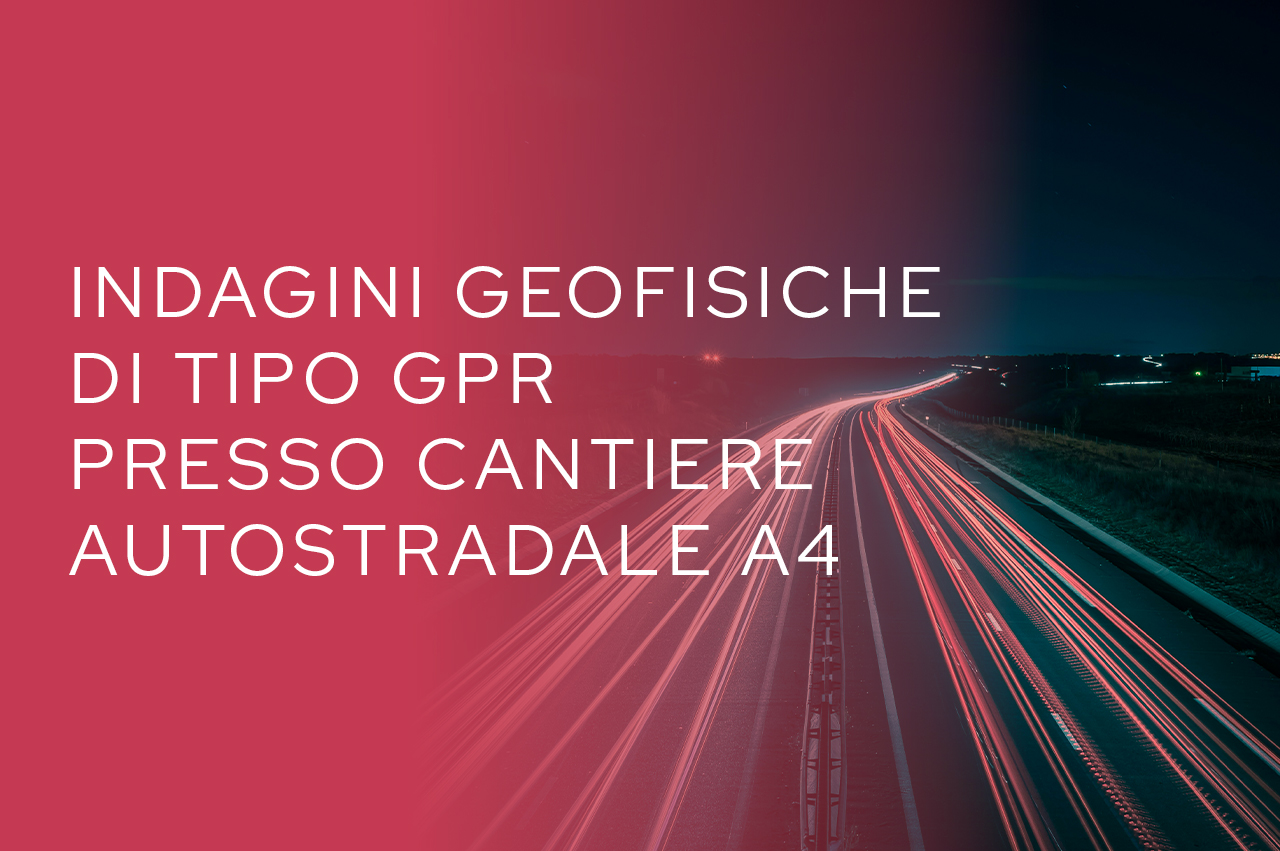 Indagini geofisiche GPR - cantiere autostradale A4